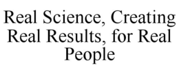 REAL SCIENCE, CREATING REAL RESULTS, FOR REAL PEOPLE trademark