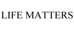 LIFE MATTERS trademark