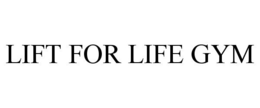 LIFT FOR LIFE GYM trademark