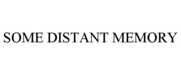SOME DISTANT MEMORY trademark