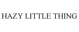 HAZY LITTLE THING trademark