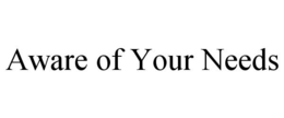 AWARE OF YOUR NEEDS trademark