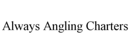 ALWAYS ANGLING CHARTERS trademark