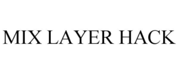 MIX LAYER HACK trademark