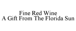 FINE RED WINE A GIFT FROM THE FLORIDA SUN trademark