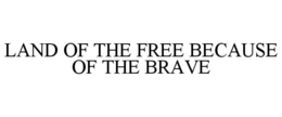 LAND OF THE FREE BECAUSE OF THE BRAVE trademark