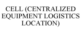 CELL (CENTRALIZED EQUIPMENT LOGISTICS LOCATION) trademark