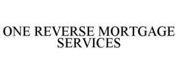 ONE REVERSE MORTGAGE SERVICES trademark