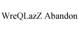 WREQLAZZ ABANDON trademark