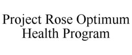 PROJECT ROSE OPTIMUM HEALTH PROGRAMS trademark