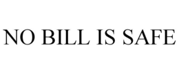 NO BILL IS SAFE trademark
