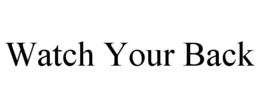 WATCH YOUR BACK trademark