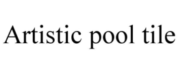 ARTISTIC POOL TILE trademark