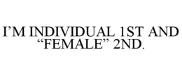 I'M INDIVIDUAL 1ST AND "FEMALE" 2ND. trademark