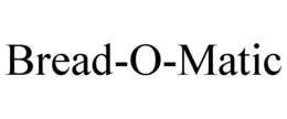 BREAD-O-MATIC trademark