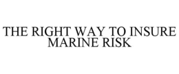 THE RIGHT WAY TO INSURE MARINE RISK trademark