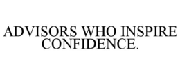 ADVISORS WHO INSPIRE CONFIDENCE. trademark