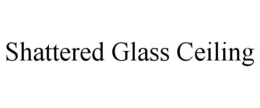 SHATTERED GLASS CEILING trademark