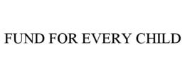 FUND FOR EVERY CHILD trademark