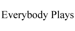 EVERYBODY PLAYS trademark