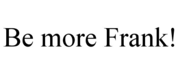 BE MORE FRANK! trademark