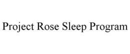 PROJECT ROSE SLEEP PROGRAM trademark