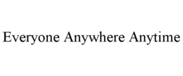 EVERYONE ANYWHERE ANYTIME trademark