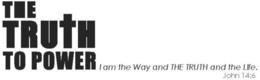 THE TRUTH TO POWER I AM THE WAY AND THETRUTH AND THE LIFE. JOHN 14:6 trademark