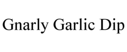 GNARLY GARLIC DIP trademark
