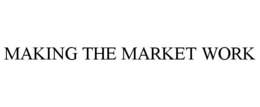 MAKING THE MARKET WORK trademark