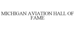MICHIGAN AVIATION HALL OF FAME trademark