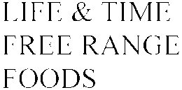LIFE & TIME FREE RANGE FOODS trademark