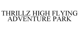 THRILLZ HIGH FLYING ADVENTURE PARK trademark