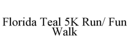 FLORIDA TEAL 5K RUN/ FUN WALK trademark