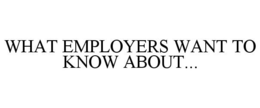WHAT EMPLOYERS WANT TO KNOW ABOUT... trademark