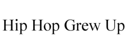 HIP HOP GREW UP trademark