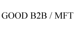 GOOD B2B / MFT trademark