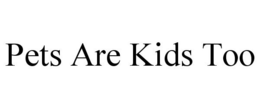 PETS ARE KIDS TOO trademark