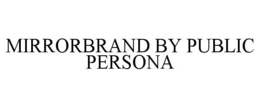 MIRRORBRAND BY PUBLIC PERSONA trademark