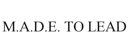 M.A.D.E. TO LEAD trademark