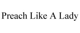 PREACH LIKE A LADY trademark