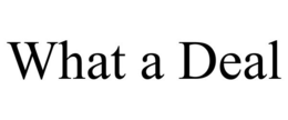WHAT A DEAL trademark