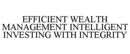 EFFICIENT WEALTH MANAGEMENT INTELLIGENT INVESTING WITH INTEGRITY trademark