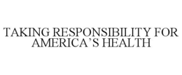TAKING RESPONSIBILITY FOR AMERICA'S HEALTH trademark