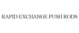 RAPID EXCHANGE PUSH RODS trademark