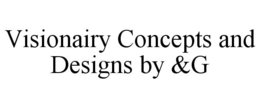 VISIONAIRY CONCEPTS AND DESIGNS BY &G trademark