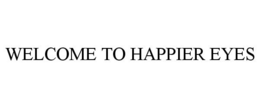 WELCOME TO HAPPIER EYES trademark
