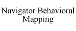 NAVIGATOR BEHAVIORAL MAPPING trademark