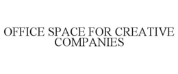OFFICE SPACE FOR CREATIVE COMPANIES trademark