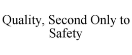 QUALITY, SECOND ONLY TO SAFETY trademark